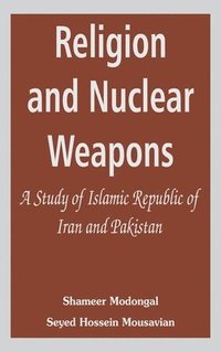 bokomslag Religion and Nuclear Weapons: A Study of Islamic Republic of Iran and Pakistan