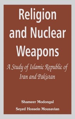 Shameer Modongal, Seyed Hossein Mousavian - Religion and Nuclear Weapons: A Study of Islamic Republic of Iran and Pakistan, Inbunden