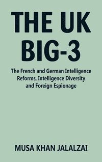 bokomslag The UK Big-3: The French and German Intelligence Reforms, Intelligence Diversity and Foreign Espionage