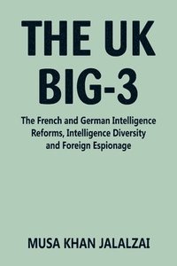bokomslag The UK Big-3: The French and German Intelligence Reforms, Intelligence Diversity and Foreign Espionage