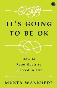 bokomslag It's Going to Be OK: How to Reset Goals to Succeed in Life