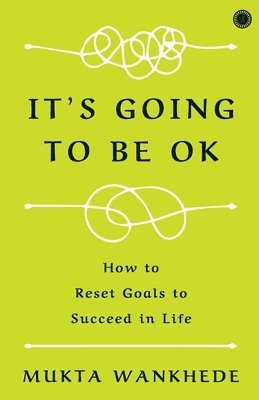 It's Going to Be OK: How to Reset Goals to Succeed in Life 1