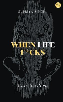 Supriya Singh - When Life F*cks, Häftad