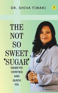 bokomslag The not so sweet 'Sugar'- Diabetic verities and quick-fix