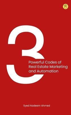 Syed Nadeem Ahmed, Syed Nadeem Ahmed - 3 Powerful Codes of Real Estate Marketing and Automation, Häftad