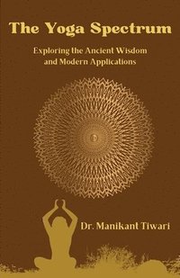 bokomslag The Yoga Spectrum: Exploring The Ancient Wisdom and Modern Applications