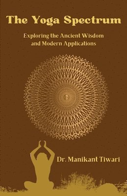 bokomslag The Yoga Spectrum: Exploring The Ancient Wisdom and Modern Applications