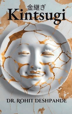 Rohit Deshpande, Rohit Deshpande - "Kintsugi - The Japanese Philosophy of Embracing Imperfections and Finding Beauty in Brokenness ", Inbunden