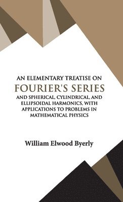 William Elwood Byerly - Elementary Treatise on Fourier Series, Inbunden
