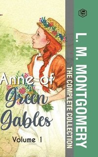 bokomslag The Complete Anne of Green Gables Collection Vol 1 - by L. M. Montgomery (Anne of Green Gables, Anne of Avonlea, Anne of the Island & Anne of Windy Poplars)