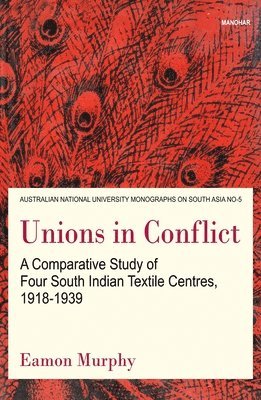 bokomslag Unions in Conflict: A Comparative Study of Four South Indian Textile Centres, 1918-1939