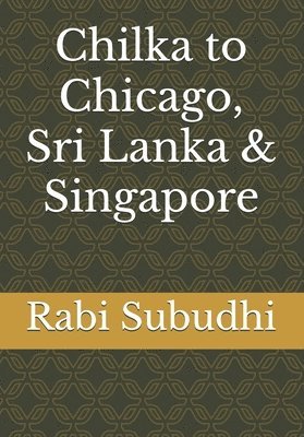 Rabi Narayan Subudhi - Chilka to Chicago, Sri Lanka & Singapore, Häftad