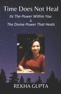 bokomslag TIME DOES NOT HEAL Its the Power within you + the Divine Power that heals (Edition2)