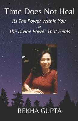 bokomslag Time Does Not Heal: Its The Power Within You & The Divine Power That Heals