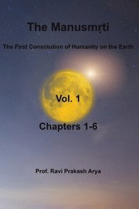 bokomslag The Manusm&#7771;ti, Vol. 1 (Chapters-1-6): The First Constitution of Humanity on the Earth