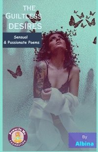 bokomslag The Guiltless Desires: Sensual & Passionate Poems in English
