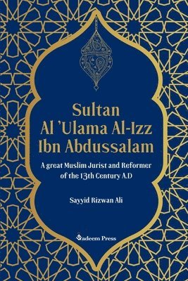 bokomslag Sultan Al 'Ulama Al-Izz Ibn Abdussalam - A great Muslim Jurist and Reformer of the 13th Century A.D
