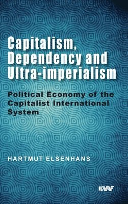 Hartmut Elsenhans - Capitalism, Dependency and Ultra-imperialism, Inbunden