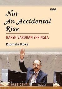 bokomslag Not An Accidental Rise: Harsh Vardhan Shringla