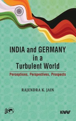 bokomslag India and Germany in a Turbulent World: Perceptions, Perspectives, Prospects