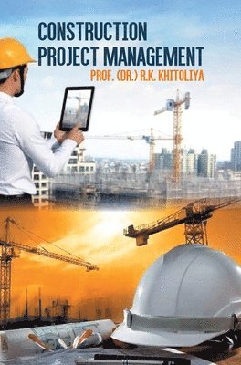 R K Khitoliya, R. K. Khitoliya, R.K. Khitoliya - Construction Project Management, Inbunden