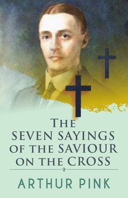 Arthur Pink - Seven Sayings Of The Saviour On The Cross, Häftad