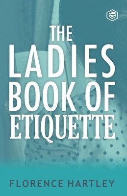 bokomslag The Ladies Book of Etiquette and Manual of Politeness