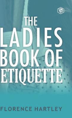 bokomslag The Ladies Book of Etiquette and Manual of Politeness