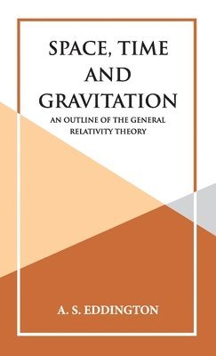 A S Eddington - Space, Time and Gravitation, Inbunden