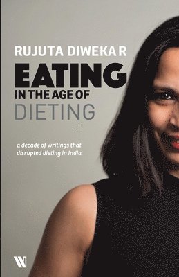 Rujuta Diwekar - Eating in the Age of Dieting, Häftad