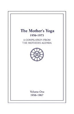 The Mother's Yoga 1956-1973, Volume One 1956-1967 1