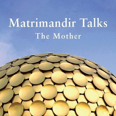 Matrimandir Talks: The Mother, 1965 - 1973