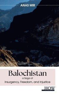 bokomslag Balochistan: a saga of Insurgency, Freedom, and Injustice
