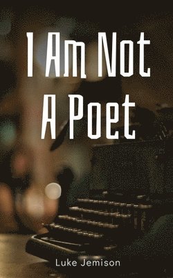 Luke Jemison - I Am Not A Poet, Häftad