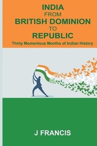 bokomslag India From British Dominion To Republic: Thirty Momentous Months of Indian History