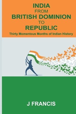 bokomslag India From British Dominion To Republic: Thirty Momentous Months of Indian History