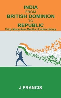 bokomslag India From British Dominion To Republic: Thirty Momentous Months of Indian History