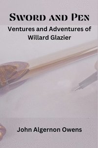 bokomslag Sword and Pen: Ventures and Adventures of Willard Glazier
