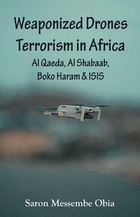 bokomslag Weaponized Drones Terrorism in Africa: Al Qaeda, Al Shabaab, Boko Haram and ISIS