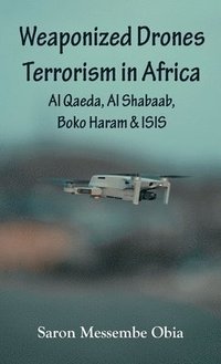 bokomslag Weaponized Drones Terrorism in Africa: Al Qaeda, Al Shabaab, Boko Haram and ISIS