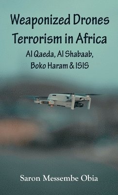bokomslag Weaponized Drones Terrorism in Africa: Al Qaeda, Al Shabaab, Boko Haram and ISIS