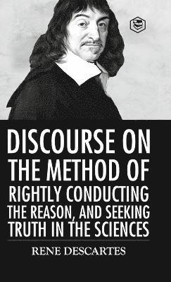 Discourse on the Method of Rightly Conducting the Reason And Seeking Truth in the Sciences 1