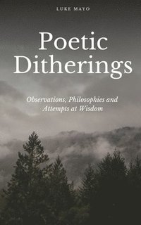 bokomslag Poetic Ditherings- Observations, Philosophies and Attempts at Wisdom