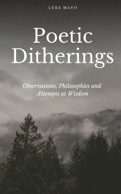 bokomslag Poetic Ditherings- Observations, Philosophies and Attempts at Wisdom