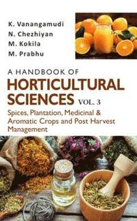 bokomslag A Handbook of Horticultural Sciences: Vol.03: Spices, Plantation, Medicinal, Aromatic Crops and Post Harvest Management