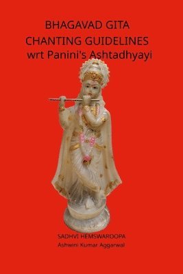 Sadhvi Hemswaroopa, Ashwini Kumar Aggarwal - Bhagavad Gita Chanting Guidelines wrt Panini's Ashtadhyayi, Häftad