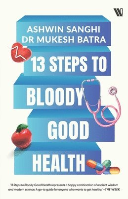 Ashwin Sanghi, Dr Mukesh Batra - 13 Steps to Bloody Good Health, Häftad
