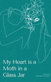 bokomslag My Heart is a Moth in a Glass Jar