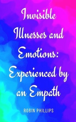 Robin Phillips - Invisible Illnesses and Emotions, Häftad
