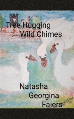 Tree Hugging Wild Chimes written by Natasha Georgina Faiers. 1